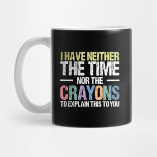 I Have Neither The Time Nor The Crayons To Explain This To You Funny Sarcasm Quote Mug